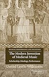 The Modern Invention of Medieval Music: Scholarship, Ideology, Performance (Musical Performance and Reception)