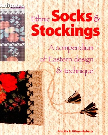Ethnic Socks & Stockings: A Compendium of Eastern Design and Technique Ethnic Socks & Stockings: A Compendium of Eastern Design and Technique