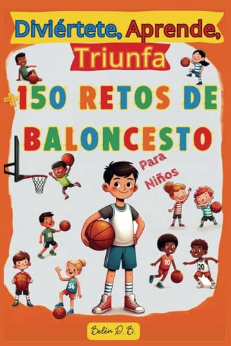 Diviértete, Aprende, Triunfa, Más de 150 Retos de Baloncesto para niños