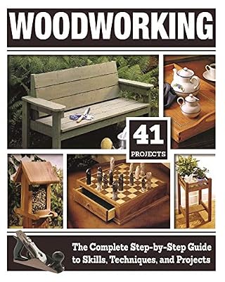 Woodworking: The Complete Step-by-Step Guide to Skills, Techniques, and Projects