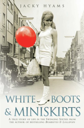 White Boots & Miniskirts - A True Story of Life in the Swinging Sixties: The follow up to Bombsites and Lollipops