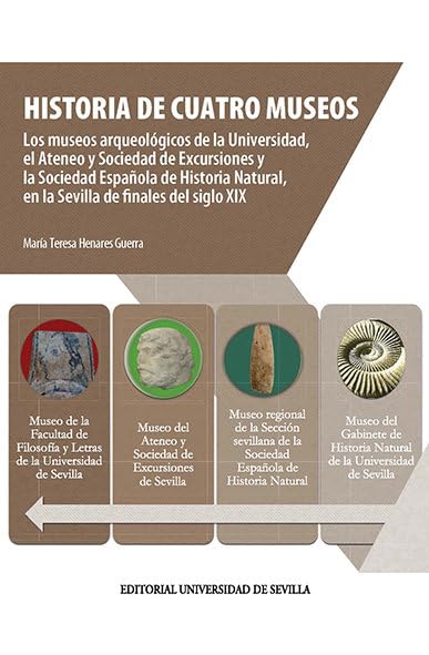 Historia de cuatro museos: Los museos arqueológicos de la Universidad, el Ateneo y Sociedad de Excursiones y la Sociedad Española de Historia Natural, ... del siglo XIX: 4 (Cultura y Patrimonio)