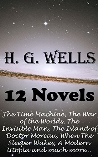 Cover of H. G. Wells: 12 Novels - The Time Machine, The War of the Worlds, The Invisible Man, The Island of Doctor Moreau, When The Sleeper Wakes, A Modern Utopia and much more…