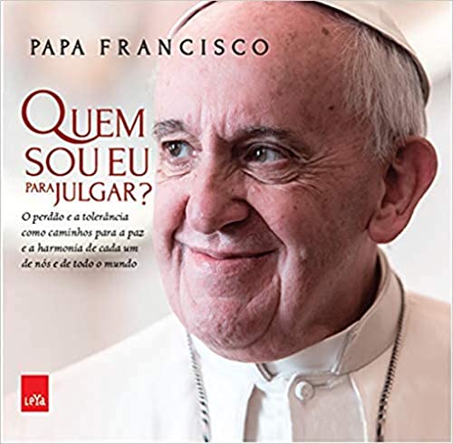 Quem Sou Eu Para Julgar? O Perdão e a Tolerância Como Caminhos Para a Paz e a Harmonia de Cada Um de Nós e de Todo o Mundo