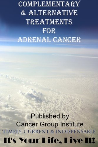 COMPLEMENTARY & ALTERNATIVE TREATMENTS FOR ADRENAL CANCER - IT'S YOUR LIFE, LIVE IT!