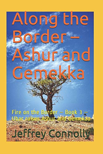 Along the Border – Ashur and Gemekka: Fire on the Border – Book 3 – Ubar raises Ashur and Gemekaa