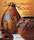  The Decorated Gourd: Beautiful Projects & New Techniques: Beautiful Projects and New Techniques