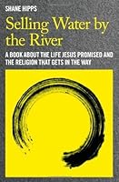 Selling Water by the River by Hipps, Shane. (Jericho Books,2012) [Hardcover] B00E2RPTMQ Book Cover
