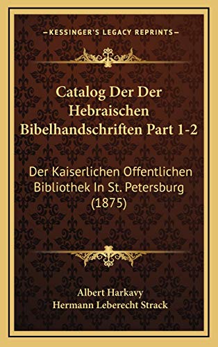 Catalog Der Der Hebraischen Bibelhandschriften Part 1-2: Der Kaiserlichen Offentlichen Bibliothek In St. Petersburg (1875) (German Edition)