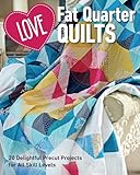 Love Fat Quarter Quilts: 20 Delightful Precut Projects for All Skill Levels
