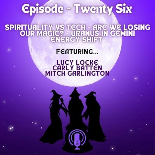 Episode 26 &ndash; Spirituality vs Tech: Are We Losing Our Magic? 🔮🤖 Uranus in Gemini Energy Shift
