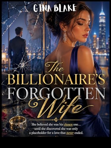 THE BILLIONAIRE’S FORGOTTEN WIFE: She believed she was his chosen one… until she discovered she was only a placeholder for a love that never ended....