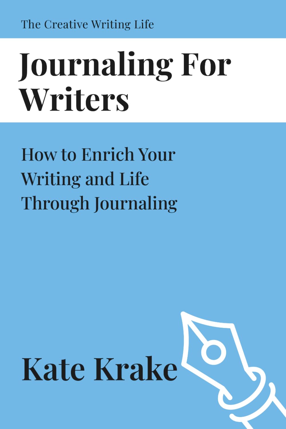 Journaling For Writers: How to Enrich Your Writing and Life Through Journaling (The Creative Writing Life)