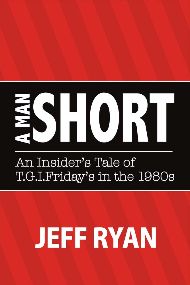 A Man Short an Insider's Tale of T.G.I. Fridays in the 1980s: Volume 1