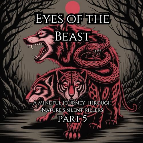 Eyes of the Beast Part 5: A Mindful Journey Through Naturefs Silent Killers