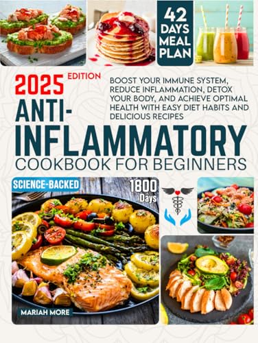ANTI-INFLAMMATORY COOKBOOK FOR BEGINNERS: Boost Your Immune System, Reduce Inflammation, Detox Your Body, and Achieve Optimal Health with Easy Diet Habits and Delicious Recipes. 42-Day Meal Plan