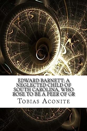 Edward Barnett; a Neglected Child of South Carolina, Who Rose to Be a Peer of Gr