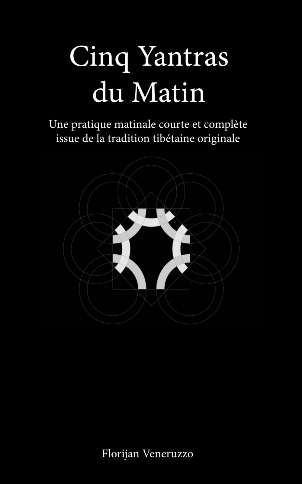 Cinq Yantras du Matin: Une pratique matinale courte et complète issue de la tradition tibétaine originale (Série Pratique du Matin)