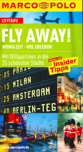 Fly Away: Mit Billigairlines in die schönsten Städte Europa: Mit Billigairlines in die 25 schönsten Städte. Citytrips. Reisen mit Insider-Tipps