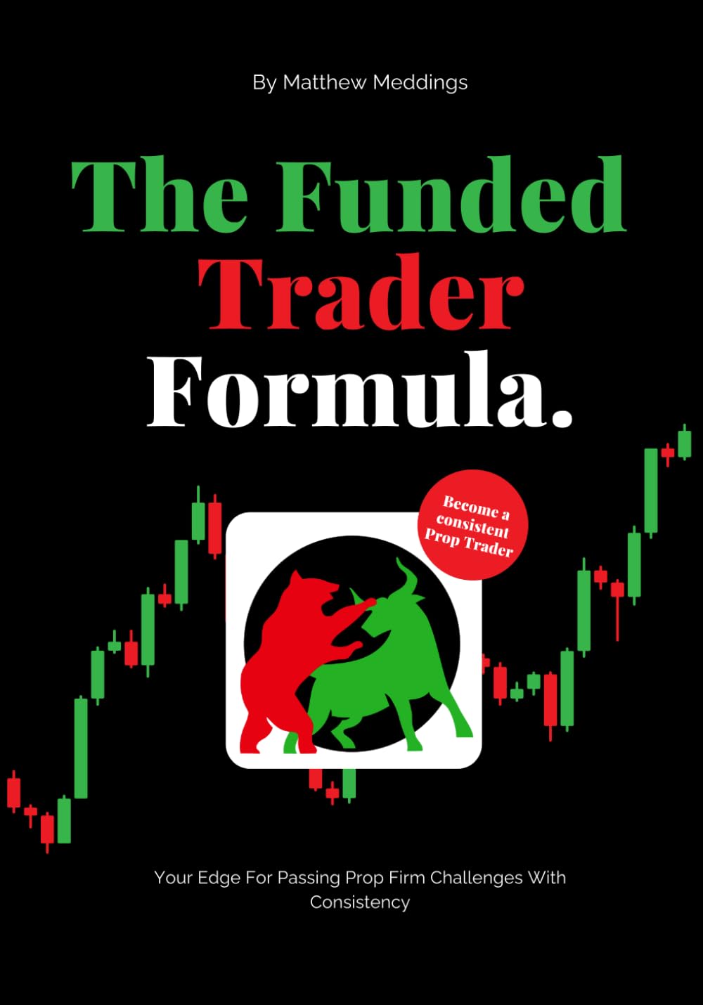 The Funded Trader Formula: Your Edge For Passing Prop Firm Challenges With Consistency