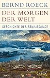 Der Morgen der Welt: Geschichte der Renaissance - Bernd Roeck
