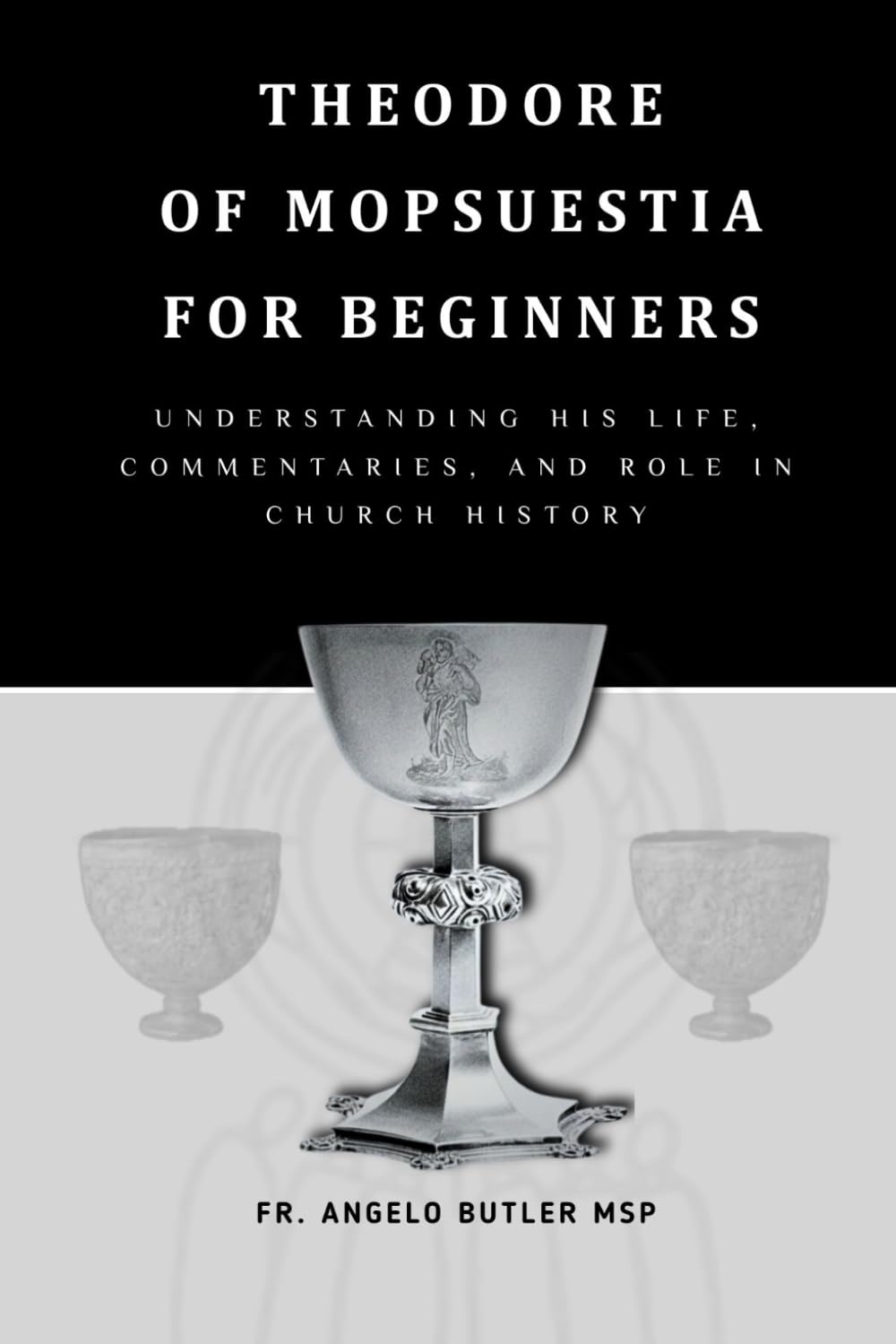 Theodore of Mopsuestia for Beginners: Understanding His Life, Commentaries, and Role in Church History (THE FORGOTTEN FATHERS)