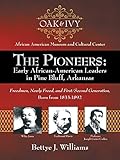 Photo Gallery the pioneers early african-american leaders in pine bluff, arkansas: freedmen, newly freed, and first/second generation, born from 1833-1892 Photo Gallery the pioneers early african-american leaders in pine bluff, arkansas: freedmen, newly freed, and first/second generation, born from 1833-1892