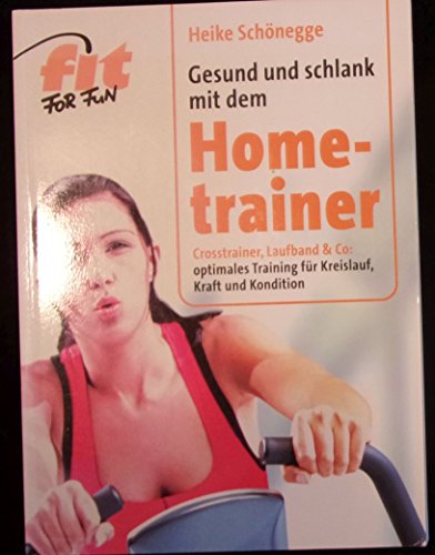 Produktfoto von Gesund und schlank mit dem Hometrainer: Crosstrainer, Laufband & Co.: optimales Training für Kreislauf, Kraft und&hellip;