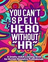 You can't Spell Hero without HR A Snarky Adult Coloring Book for Human Resource Professionals: Funny & Humorous Adult Coloring Book Appreciation Gifts for Human Resources B0B3RNMZJC Book Cover