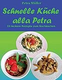 Schnelle Küche alla Petra: 33 leckere Rezepte zum Nachkochen (Petras Kochbücher) (German Edition)
