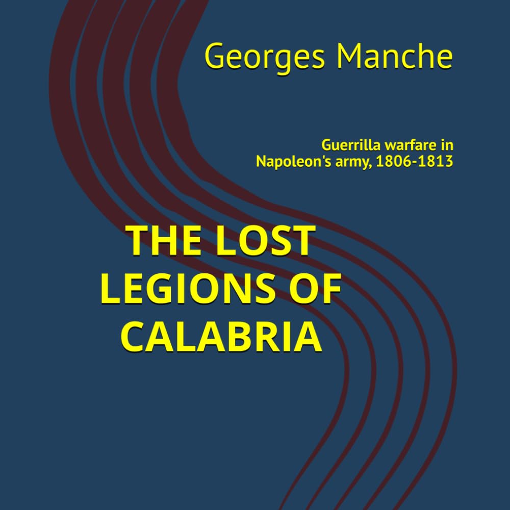 THE LOST LEGIONS OF CALABRIA: Guerrilla warfare in Napoleon's army, 1806-1813