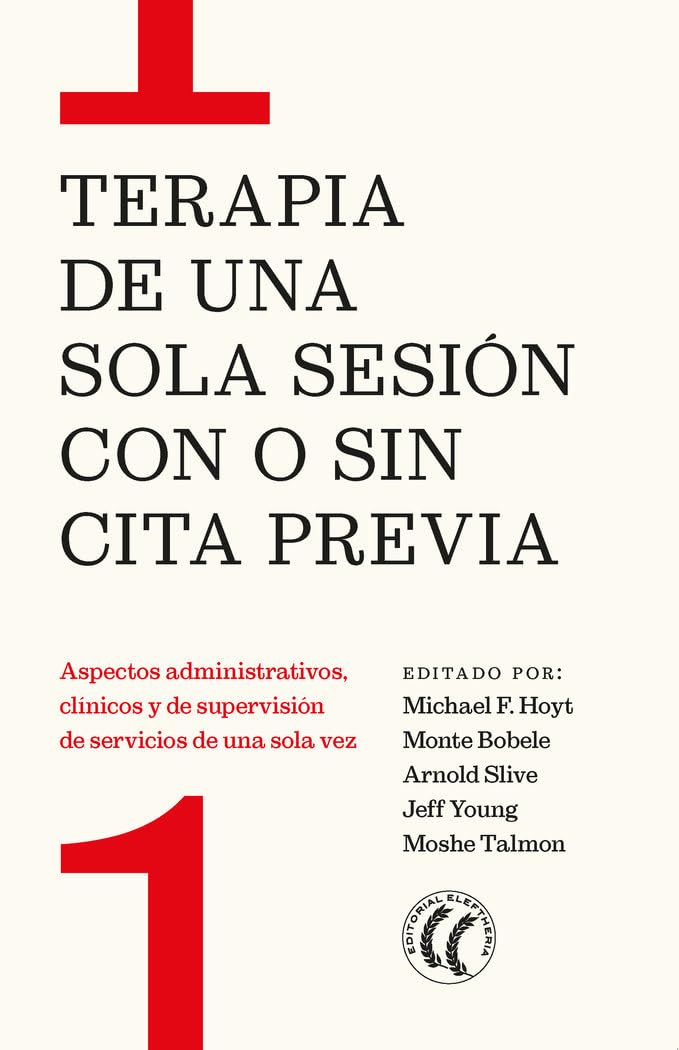 Terapia de una sola sesión con o sin cita previa: Aspectos administrativos, clínicos y de supervisión de servicios de una sola vez (SIN COLECCION)