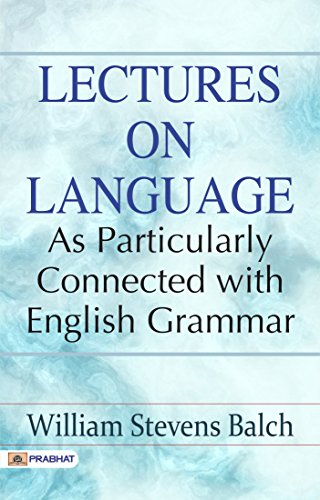 Lectures on Language, as Particularly Connected with English Grammar: Unlocking the Secrets of Effective Communication (Spoken English & Grammar) (English Edition)