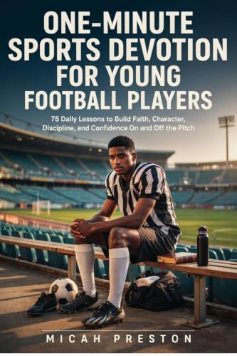 ONE-MINUTE SPORTS DEVOTION FOR YOUNG FOOTBALL PLAYERS : 75 Daily Lessons to Build Faith, Character, Discipline, and Confidence On and Off the Pitch