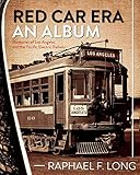 Red Car Era An Album: Memories of Los Angeles and the Pacific Electric Railway