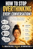 How to Stop Overthinking Every Conversation: Feel More Comfortable Around People B0H1C87R3C Book Cover