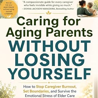 Caring for Aging Parents Without Losing Yourself cover art