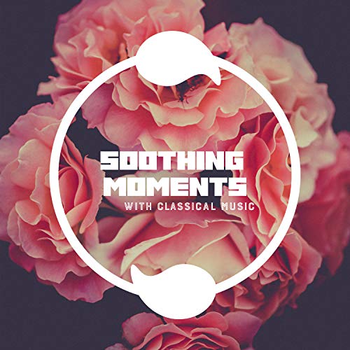 Soothing Moments with Classical Music by Easy Listening Relaxation