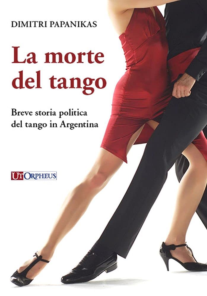 La Morte Del Tango. Breve Storia Politica Del Tango In Argentina - 4