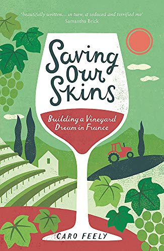  Saving Our Skins: Building a Vineyard Dream in France livre En ligne