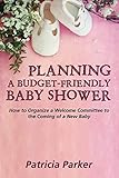 Planning a Budget-Friendly Baby Shower: How to Organize a Welcome Committee to the Coming of a New Baby