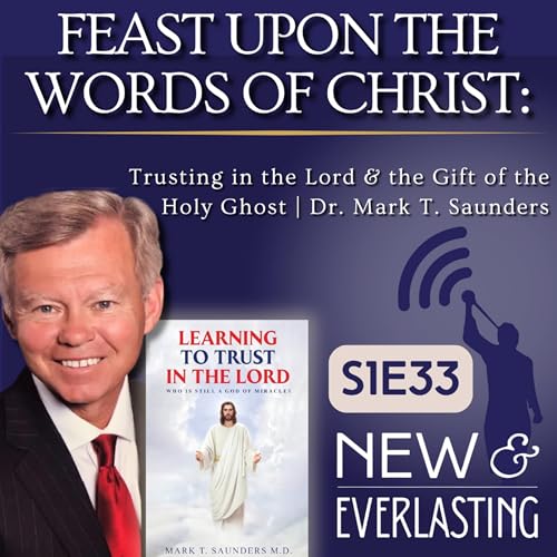 S1E33 - Feast Upon the Words of Christ: Trusting in the Lord & the Gift of the Holy Ghost | Dr. Mark T. Saunders
