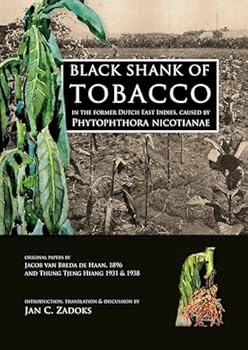 Black Shank of Tobacco in the Former Dutch East Indies, Caused by Phytophthora Nicotianae: Original Papers by Jacob Van Breda de Haan, 1895 and Thung