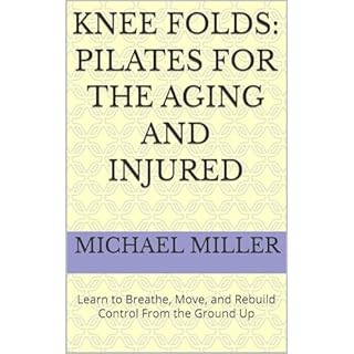 Knee Folds: Pilates for the Aging and Injured Audiobook By Michael Miller cover art