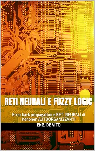 Reti neurali e Fuzzy LOGIC: Error back propagation e RETI NEURALI di Kohonen AUTOORGANIZZANTI