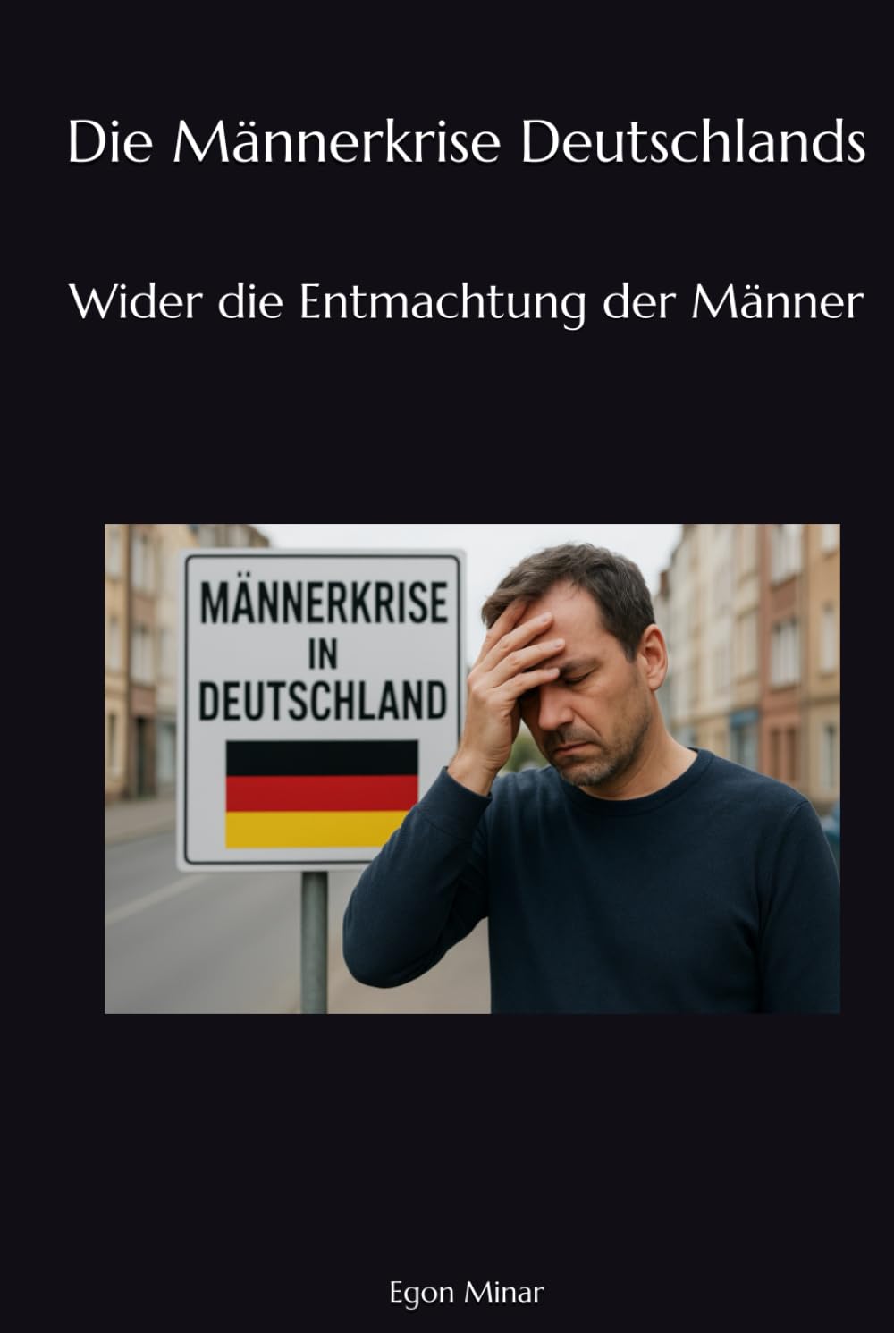 Die Männerkrise Deutschlands: Wider die Entmachtung der Männer (German Edition)