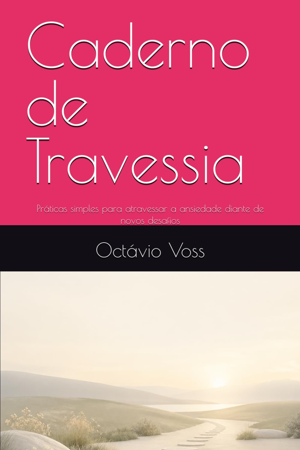 Caderno de Travessia: Práticas simples para atravessar a ansiedade diante de novos desafios