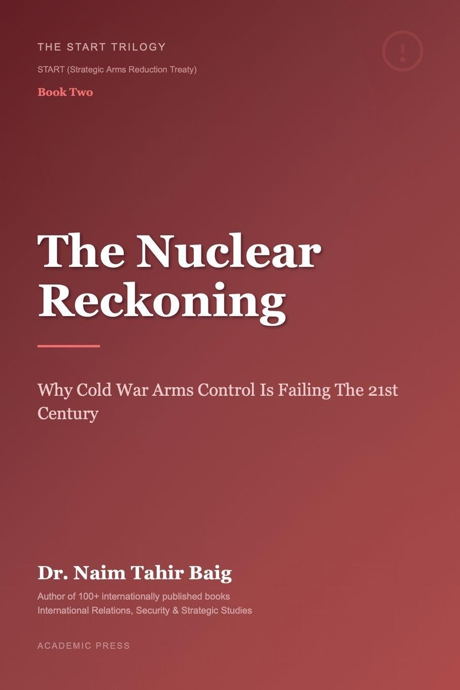 The Nuclear Reckoning: Why Cold War Arms Control Is Failing the 21st Century: 2 (The Start Trilogy Start (Strategic Arms Reduction Treaty))