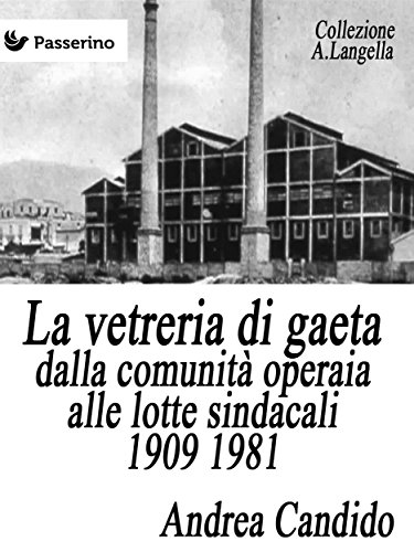La vetreria di Gaeta dalla comunità operaia alle lotte sindacali 1909 1981 (Italian Edition)