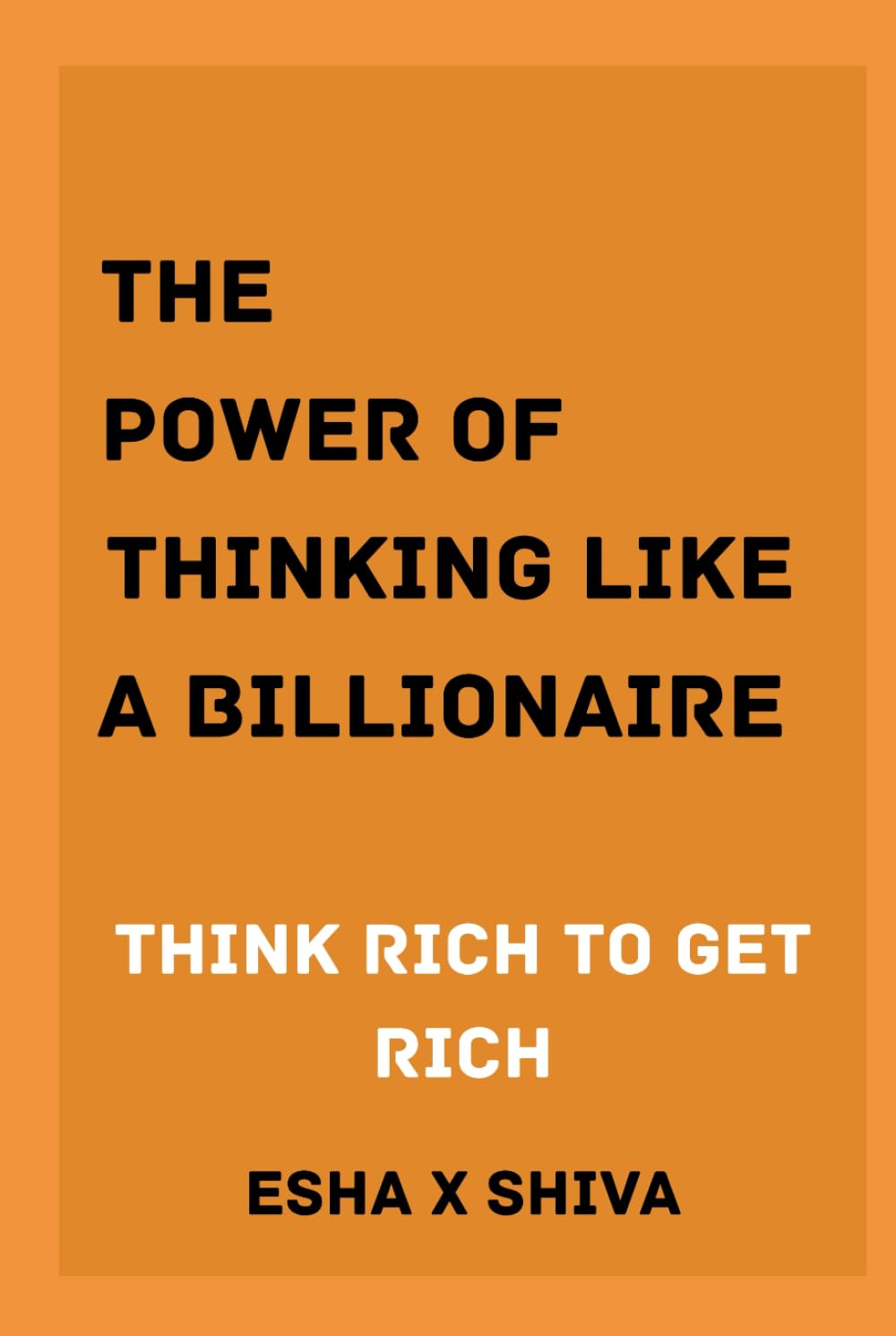 The Power of Thinking Like a Billionaire Mind : Think Rich to Get Rich